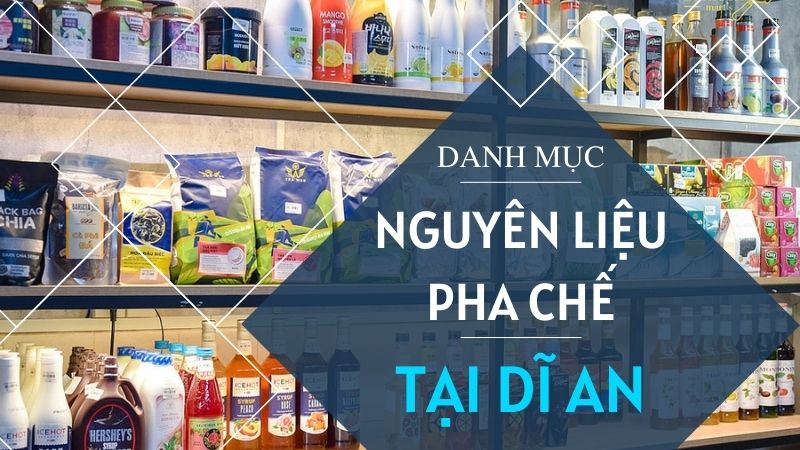 Các nhóm nguyên liệu pha chế phổ biển tại Dĩ An
