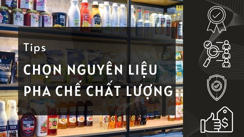 Tiêu chí chọn nguyên liệu pha chế quận 12