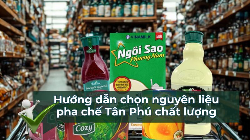 Kinh nghiệm chọn nguyên liệu pha chế Tân Phú